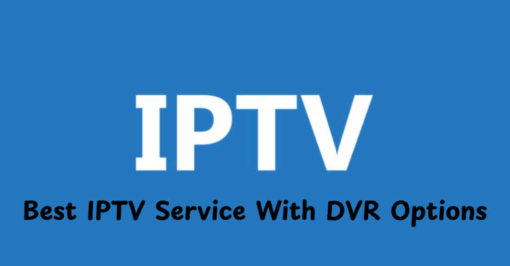 Best IPTV Service With DVR Options