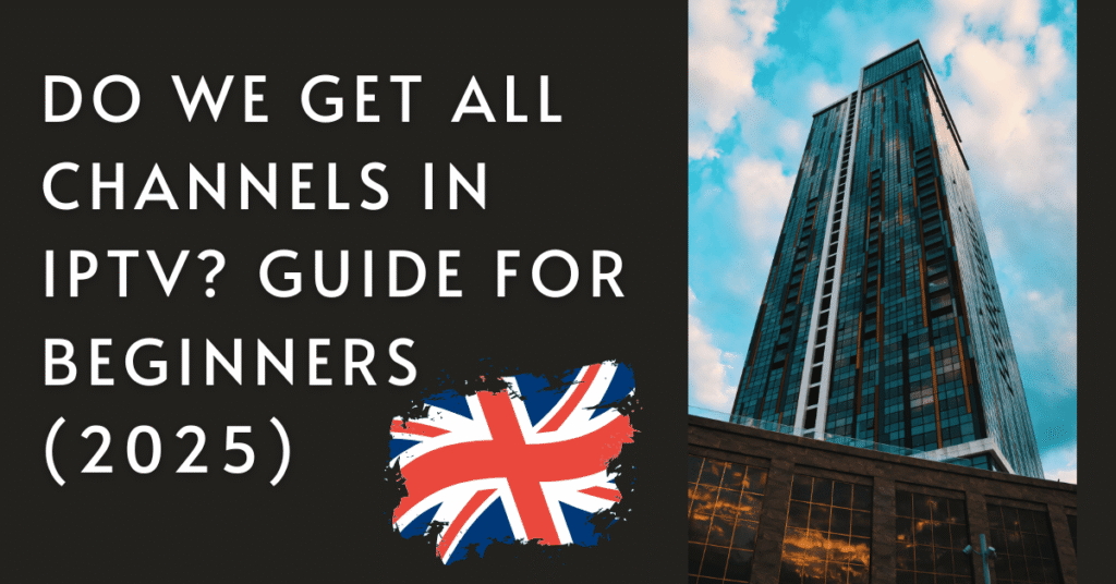 Do We Get All Channels in IPTV? Guide for Beginners (2025)