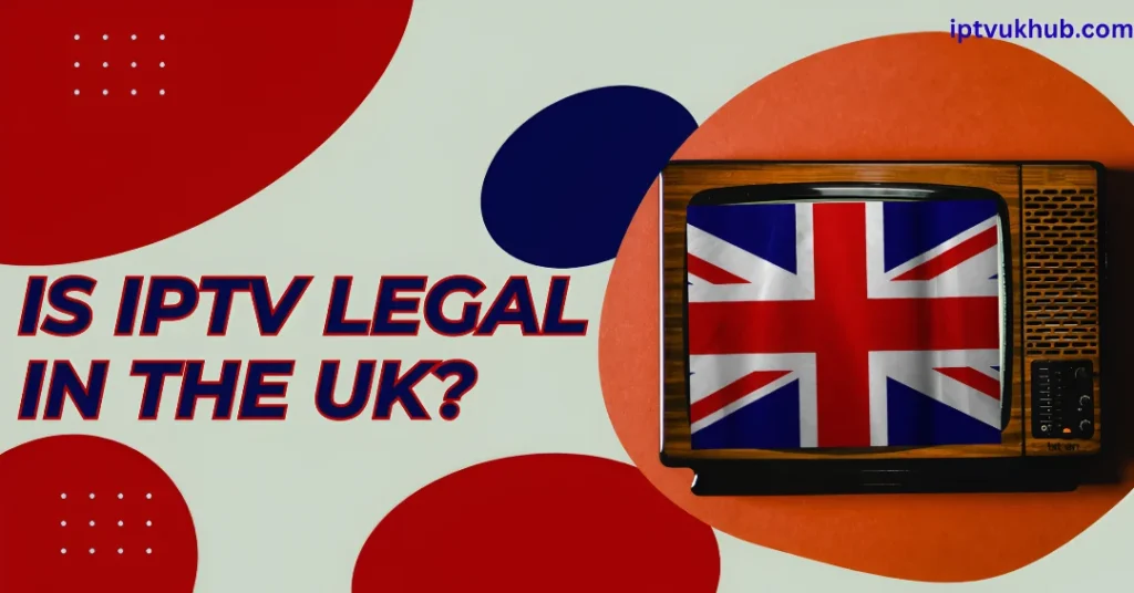 Is IPTV legal in the UK